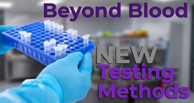 Close-up of gloved hands holding a blue laboratory microtube rack with small clear sample tubes. The background shows a blurred laboratory setting, suggesting a scientific environment. Overlaid text reads 'Beyond Blood: NEW Testing Methods' in bold purple and gray font, highlighting the theme of alternative diagnostic sampling techniques.