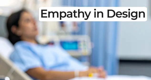 A hospital patient lies in bed with a blurred background of medical equipment; bold text reads “Empathy in Design” across the top.