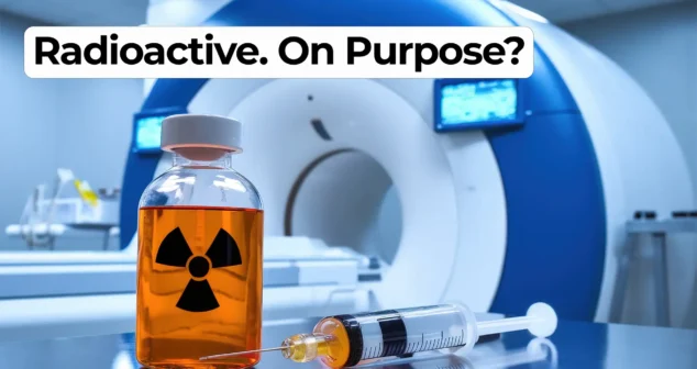 A vial of orange liquid with a radiation symbol and a syringe sit on a reflective metal surface in front of a large medical imaging machine. The overlay text reads: "Radioactive. On Purpose?" in bold black font on a white rounded background.