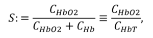 A mathematical expression defining oxygen saturation (S) as the ratio of the concentration of oxyhemoglobin (CₕbO₂) to the total hemoglobin concentration. The equation is written as: S := CₕbO₂ / (CₕbO₂ + Cₕb) ≡ CₕbO₂ / CₕbT where: CₕbO₂ is the concentration of oxyhemoglobin, Cₕb is the concentration of deoxyhemoglobin, CₕbT is the total hemoglobin concentration (CₕbO₂ + Cₕb).